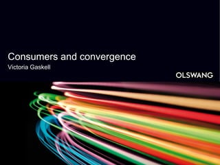 Consumers and convergence
Victoria Gaskell
 