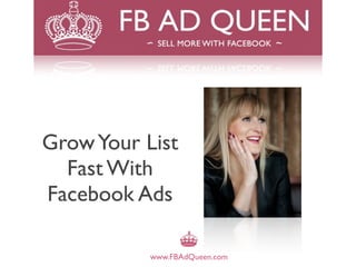 Grow Your List
  Fast With
Facebook Ads

           www.FBAdQueen.com
 