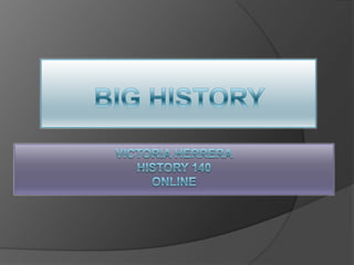 BIG HISTORY Victoria HerreraHistory 140online 