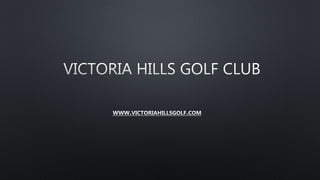 VICTORIA HILLS GOLF CLUB