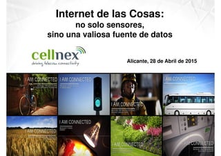 Internet de las Cosas:
no solo sensores,
sino una valiosa fuente de datos
Alicante, 28 de Abril de 2015
Confidencial – PEMI15 abertis telecom 2014
 