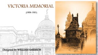 (1906-1921)
Designed by WILLIAM EMERSON
VICTORIA MEMORIAL
 