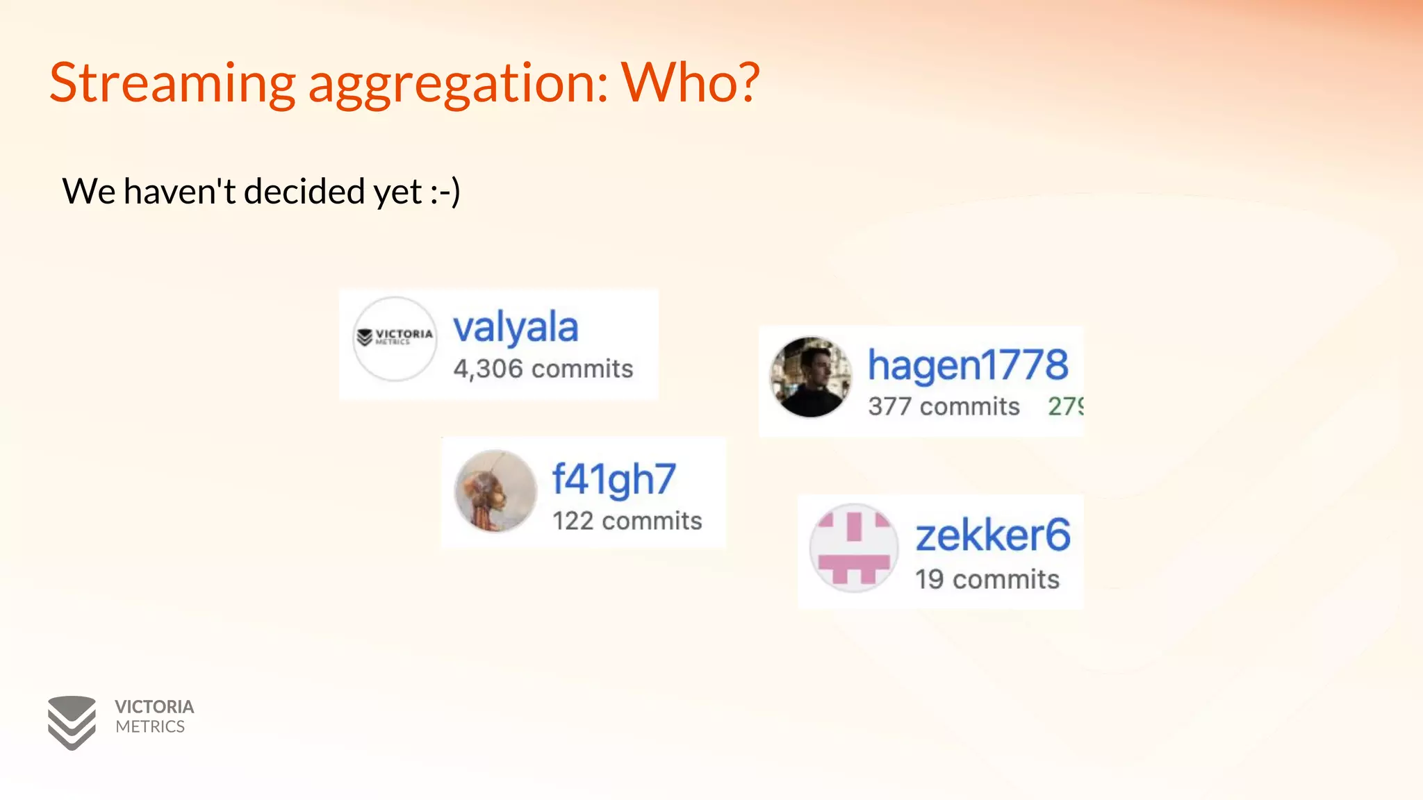 Streaming aggregation: Who?
We haven't decided yet :-)