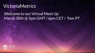 VictoriaMetrics
Welcome to our Virtual Meet Up
March 30th @ 5pm GMT / 6pm CET / 9am PT
 