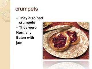 crumpets
 They also had
  crumpets
 They were
Normally
Eaten with
jam
 
