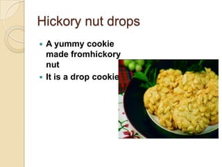 Hickory nut drops
A yummy cookie
made fromhickory
nut
It is a drop cookie