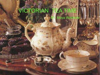 VICTORIAN TEA TIME
          BY. Maya Wasileski
 