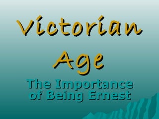 Victorian
   Age
The Importance
of Being Ernest
 
