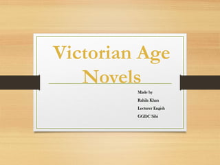 Victorian Age
Novels
Made byMade by
Rahila KhanRahila Khan
Lecturer EngishLecturer Engish
GGDC SibiGGDC Sibi
 