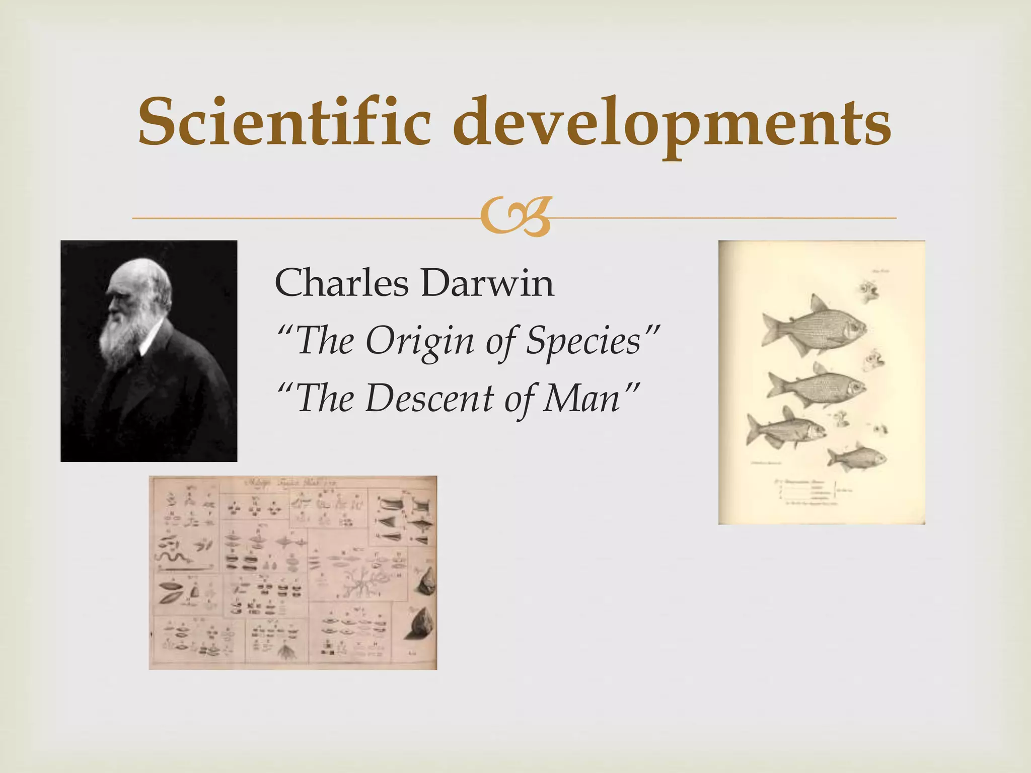 
Charles Darwin
“The Origin of Species”
“The Descent of Man”
Scientific developments
 