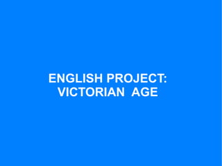 ENGLISH PROJECT:
 VICTORIAN AGE
 