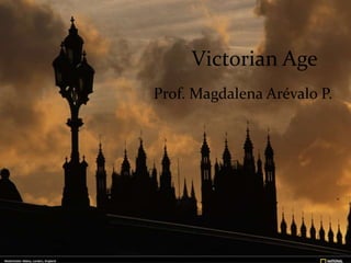 Victorian Age Prof. Magdalena Arévalo P. 