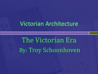 Victorian Architecture

The Victorian Era
By: Troy Schoonhoven
 