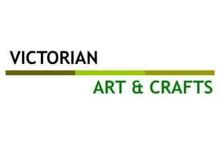 VICTORIAN
ART & CRAFTS

 