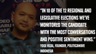 “IN 10 OF THE 12 REGIONAL AND
LEGISLATIVE ELECTIONS WE’VE
MONITORED THE CANDIDATE
WITH THE MOST CONVERSATIONS
AND POSITIVE...