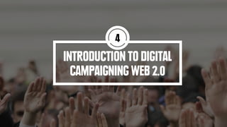 INTRODUCTION TO DIGITAL
CAMPAIGNING WEB 2.0
4
 