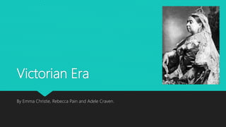 Victorian Era
By Emma Christie, Rebecca Pain and Adele Craven.
 