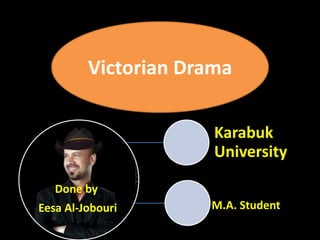 Done by
Eesa Al-Jobouri
Karabuk
University
M.A. Student
Victorian Drama
 