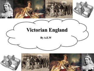 Victorian England 
By A.E.W 
 