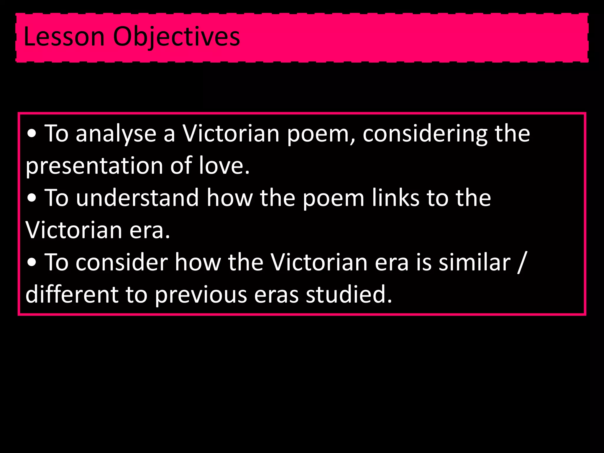 What do you know already about the Victorian era that links with this image?Lesson Objectives To analyse a Victorian poem, considering the presentation of love.