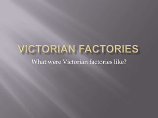 Victorian factories What were Victorian factories like? 
