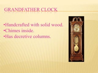 GRANDFATHER CLOCK


•Handcrafted with solid wood.
•Chimes inside.
•Has decretive columns.
 