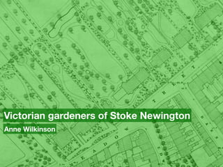 Victorian gardeners of Stoke Newington
Anne Wilkinson
 