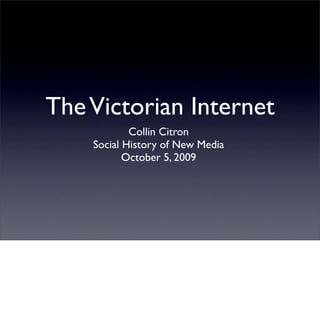 The Victorian Internet
            Collin Citron
    Social History of New Media
           October 5, 2009
 