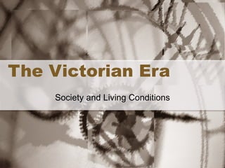 The Victorian Era Society and Living Conditions 