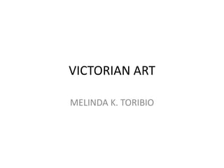VICTORIAN ART MELINDA K. TORIBIO 