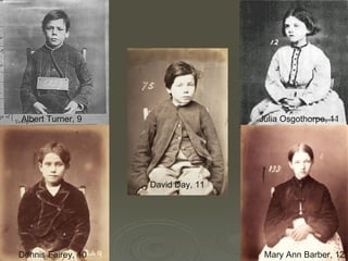 Julia Osgothorpe, 11 Mary Ann Barber, 12 Dennis Fairey, 10 Albert Turner, 9   David Day, 11 