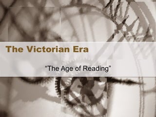The Victorian Era “ The Age of Reading” 