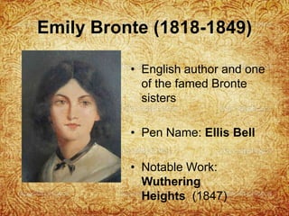 Emily Bronte (1818-1849)
• English author and one
of the famed Bronte
sisters
• Pen Name: Ellis Bell
• Notable Work:
Wuthe...