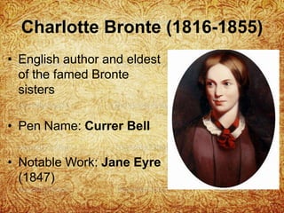 Charlotte Bronte (1816-1855)
• English author and eldest
of the famed Bronte
sisters
• Pen Name: Currer Bell
• Notable Wor...