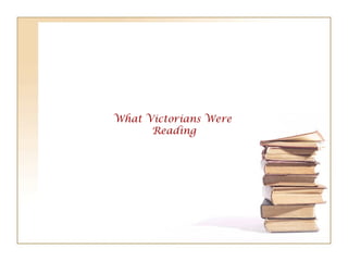 What Victorians Were
Reading
 