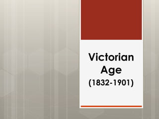 Victorian
Age
(1832-1901)
 