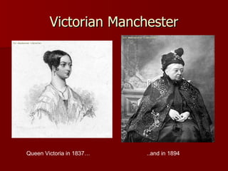 Victorian Manchester Queen Victoria in 1837… ..and in 1894 