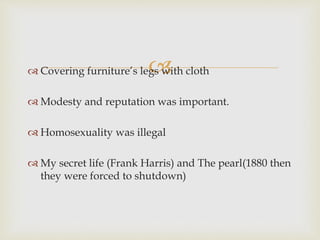  Covering furniture’s legs with cloth
 Modesty and reputation was important.
 Homosexuality was illegal
 My secret li...