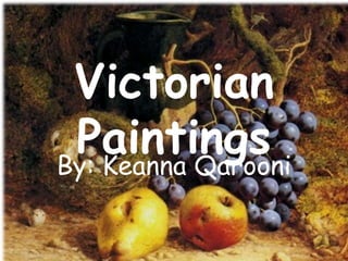 Victorian
 Paintings
By: Keanna Qarooni
 