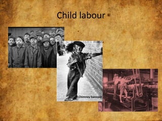 Child labour

Chimney Sweeper

 