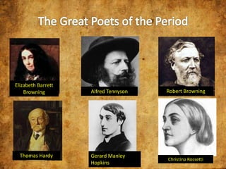 Elizabeth Barrett
Browning

Thomas Hardy

Alfred Tennyson

Robert Browning

Gerard Manley
Hopkins

Christina Rossetti

 