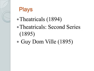 Plays
Theatricals (1894)
Theatricals: Second Series
(1895)
 Guy Dom Ville (1895)
 