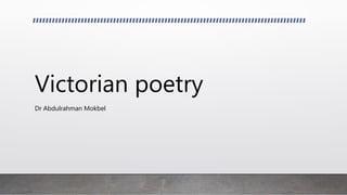 Victorian poetry
Dr Abdulrahman Mokbel
 