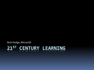 21ST CENTURY LEARNING
Nick Hodge, Microsoft
 