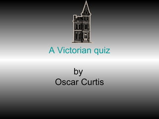 A Victorian quiz 
by 
Oscar Curtis 
 