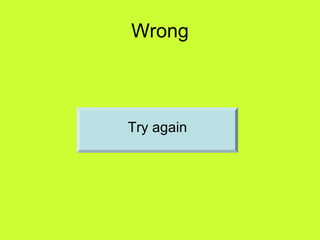 Wrong 
Try again 
 