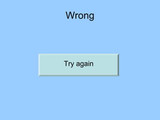 Wrong 
Try again 
 