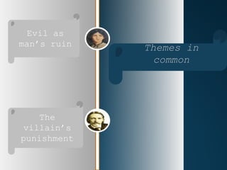 Evil as
man’s ruin   Themes in
               common




    The
 villain’s
punishment
 