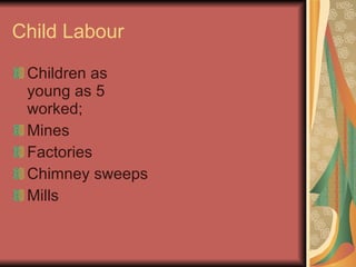 Child Labour Children as young as 5 worked; Mines Factories Chimney sweeps Mills 