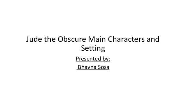 Jude the Obscure Main Characters and
Setting
Presented by:
Bhavna Sosa
 